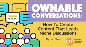 Ownable Conversations: How To Create Content That Leads Niche Discussions